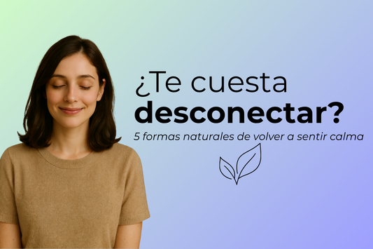 ✨ ¿Te cuesta desconectar? 5 formas naturales de volver a sentir calma y cómo integrarlas a tu día